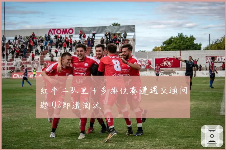 红牛二队里卡多排位赛遭遇交通问题 Q2即遭淘汰