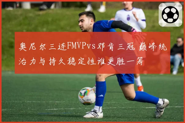 奥尼尔三连FMVPvs邓肯三冠 巅峰统治力与持久稳定性谁更胜一筹