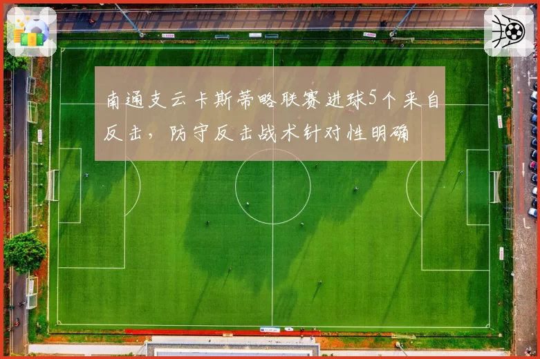 南通支云卡斯蒂略联赛进球5个来自反击,防守反击战术针对性明确